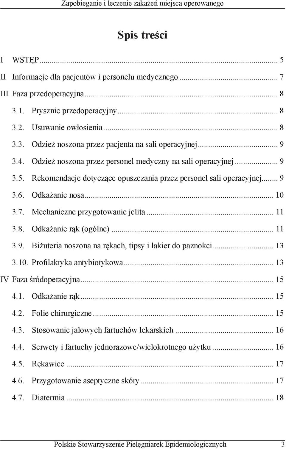 Mechaniczne przygotowanie jelita... 11 3.8. Odkażanie rąk (ogólne)... 11 3.9. Biżuteria noszona na rękach, tipsy i lakier do paznokci... 13 3.10. Profilaktyka antybiotykowa... 13 IV Faza śródoperacyjna.