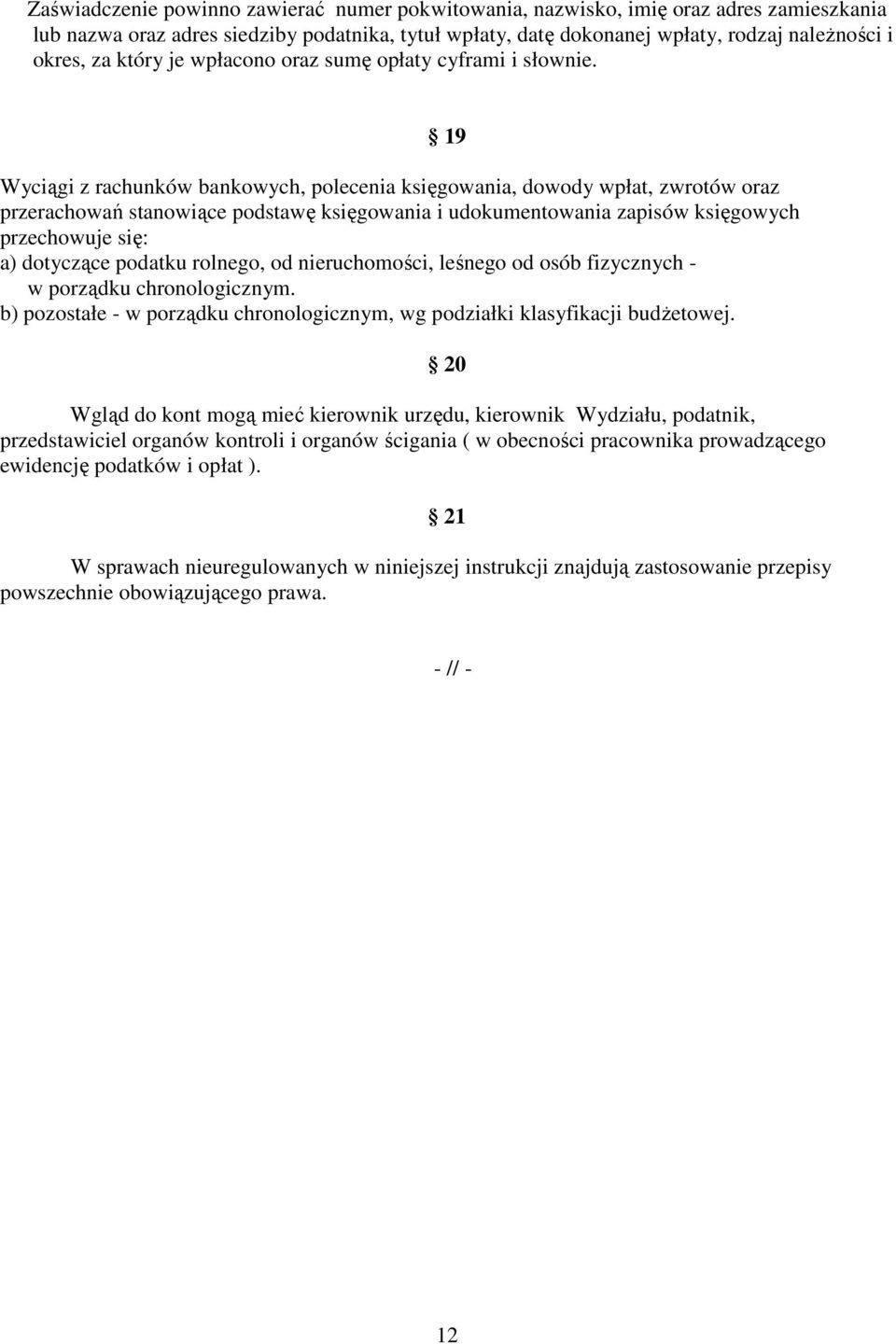 Wyciągi z rachunków bankowych, polecenia księgowania, dowody wpłat, zwrotów oraz przerachowań stanowiące podstawę księgowania i udokumentowania zapisów księgowych przechowuje się: a) dotyczące