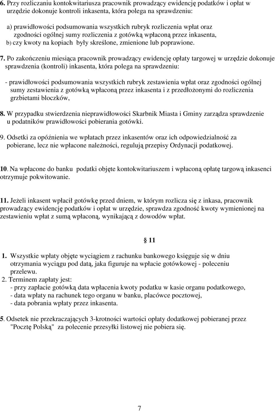 Po zakończeniu miesiąca pracownik prowadzący ewidencję opłaty targowej w urzędzie dokonuje sprawdzenia (kontroli) inkasenta, która polega na sprawdzeniu: - prawidłowości podsumowania wszystkich