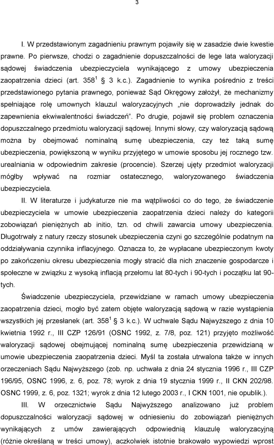 Zagadnienie to wynika pośrednio z treści przedstawionego pytania prawnego, ponieważ Sąd Okręgowy założył, że mechanizmy spełniające rolę umownych klauzul waloryzacyjnych nie doprowadziły jednak do