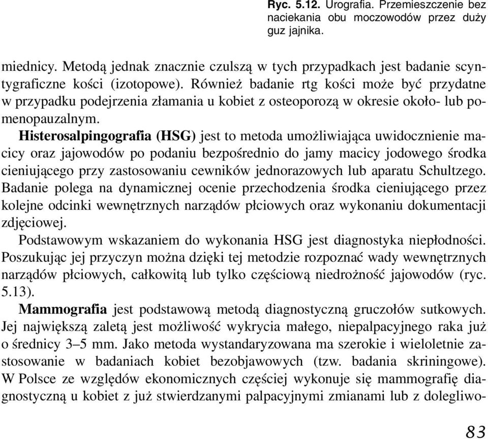 Histerosalpingografia (HSG) jest to metoda umożliwiająca uwidocznienie macicy oraz jajowodów po podaniu bezpośrednio do jamy macicy jodowego środka cieniującego przy zastosowaniu cewników