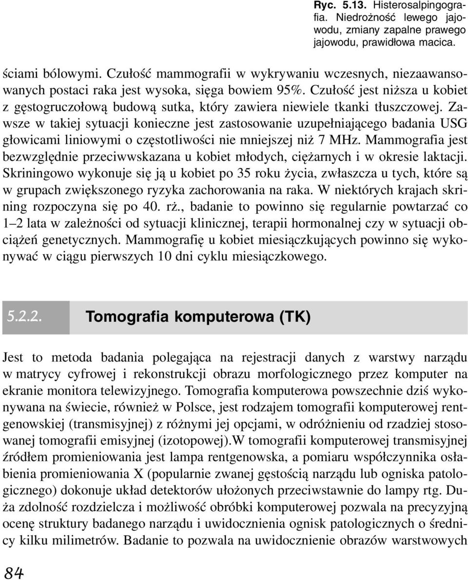 Czułość jest niższa u kobiet z gęstogruczołową budową sutka, który zawiera niewiele tkanki tłuszczowej.