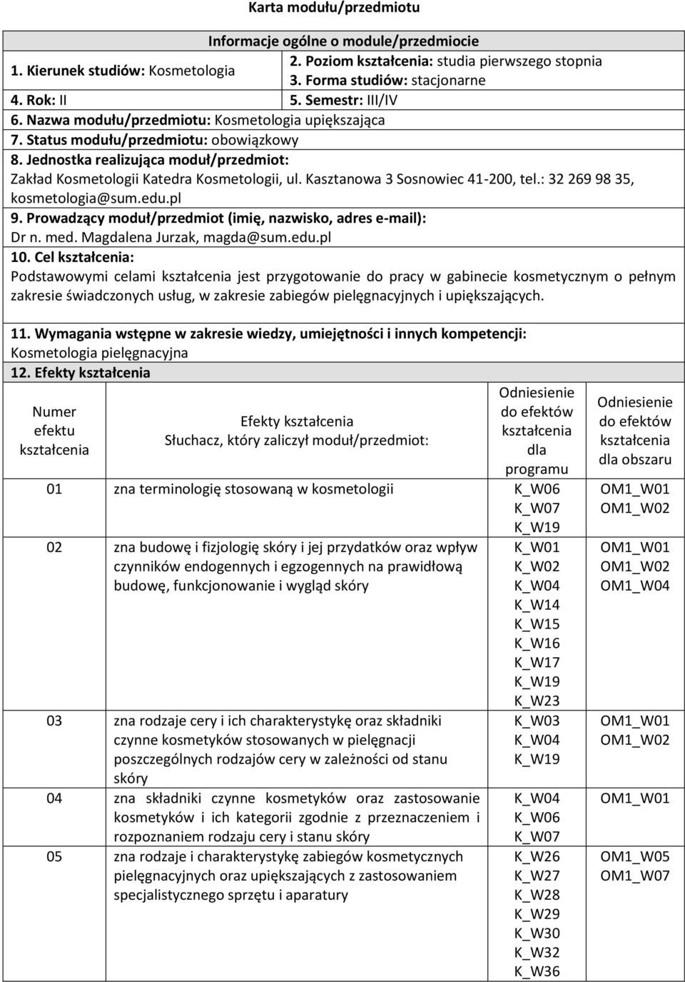 Kasztanowa Sosnowiec 4-200, tel.: 2 269 98 5, kosmetologia@sum.edu.pl 9. Prowadzący moduł/przedmiot (imię, nazwisko, adres e-mail): Dr n. med. Magdalena Jurzak, magda@sum.edu.pl 0.