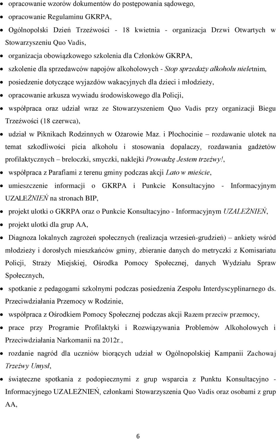 opracowanie arkusza wywiadu środowiskowego dla Policji, współpraca oraz udział wraz ze Stowarzyszeniem Quo Vadis przy organizacji Biegu Trzeźwości (18 czerwca), udział w Piknikach Rodzinnych w