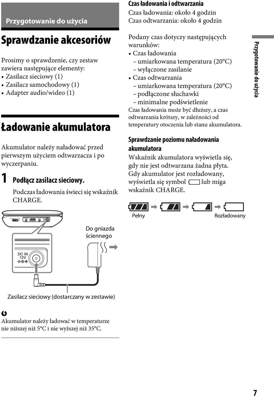 Czas ładowania i odtwarzania Czas ładowania: około 4 godzin Czas odtwarzania: około 4 godzin Podany czas dotyczy następujących warunków: Czas ładowania umiarkowana temperatura (20 C) wyłączone