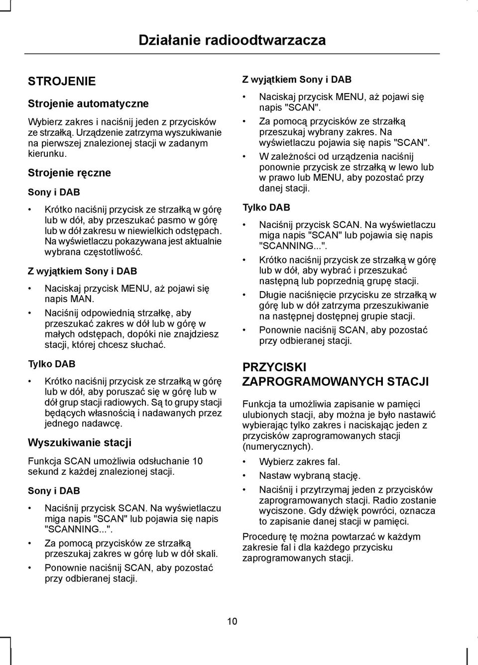 Strojenie ręczne Sony i DAB Krótko naciśnij przycisk ze strzałką w górę lub w dół, aby przeszukać pasmo w górę lub w dół zakresu w niewielkich odstępach.