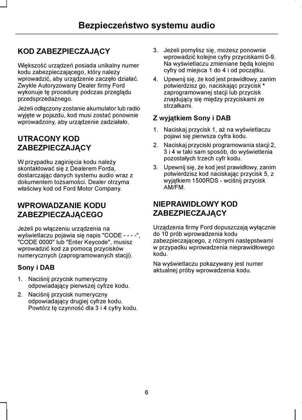Jeżeli odłączony zostanie akumulator lub radio wyjęte w pojazdu, kod musi zostać ponownie wprowadzony, aby urządzenie zadziałało.