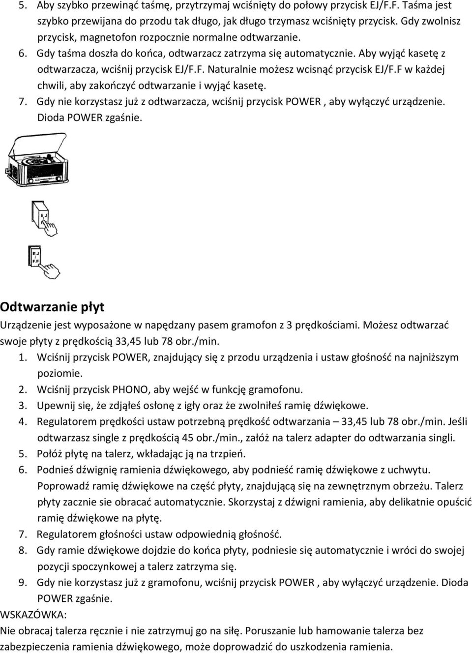 F. Naturalnie możesz wcisnąć przycisk EJ/F.F w każdej chwili, aby zakończyć odtwarzanie i wyjąć kasetę. 7. Gdy nie korzystasz już z odtwarzacza, wciśnij przycisk POWER, aby wyłączyć urządzenie.