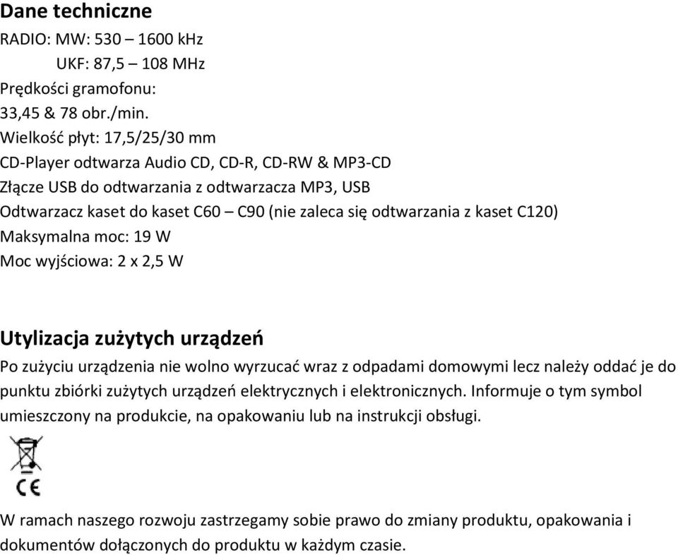 z kaset C120) Maksymalna moc: 19 W Moc wyjściowa: 2 x 2,5 W Utylizacja zużytych urządzeń Po zużyciu urządzenia nie wolno wyrzucać wraz z odpadami domowymi lecz należy oddać je do punktu