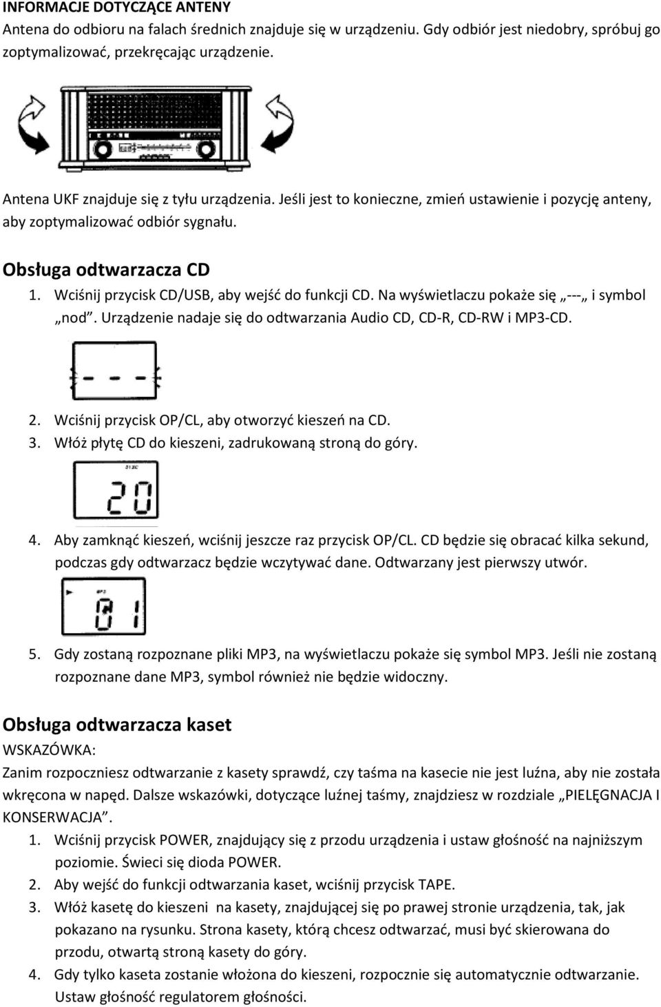 Wciśnij przycisk CD/USB, aby wejść do funkcji CD. Na wyświetlaczu pokaże się --- i symbol nod. Urządzenie nadaje się do odtwarzania Audio CD, CD-R, CD-RW i MP3-CD. 2.