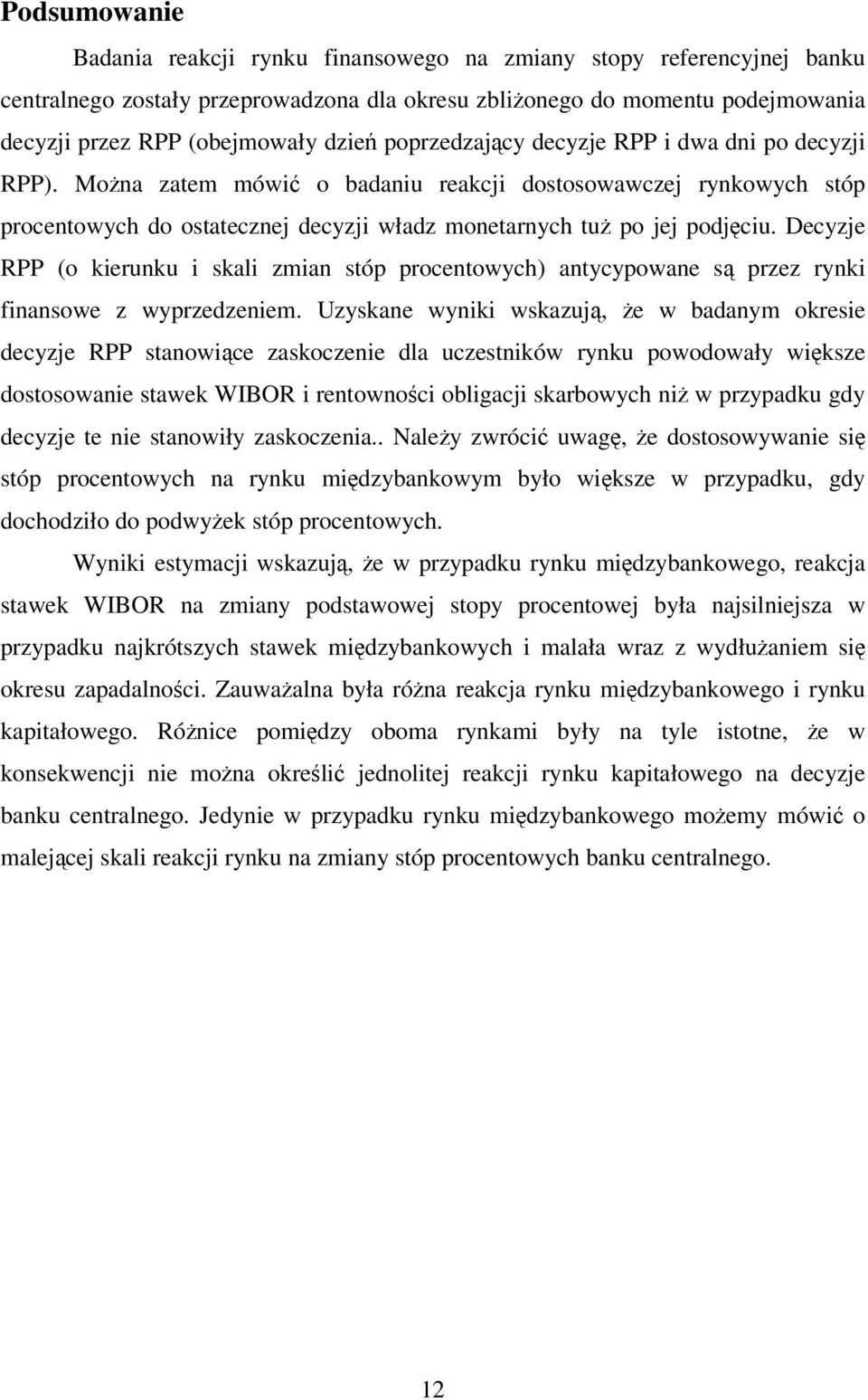 Decyzje RPP (o kierunku i skali zmian stóp procentowych) antycypowane są przez rynki finansowe z wyprzedzeniem.