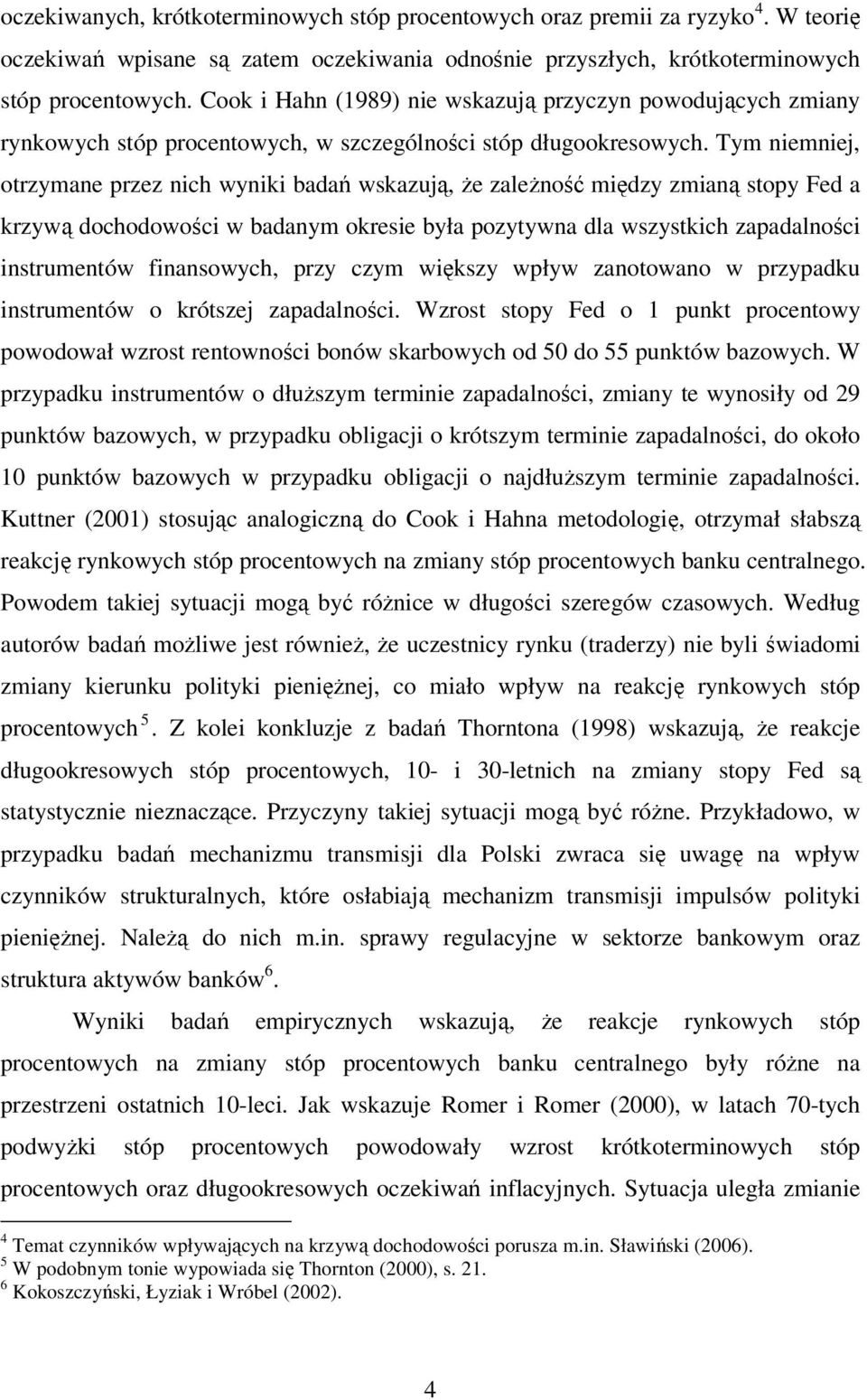Tym niemniej, otrzymane przez nich wyniki badań wskazują, Ŝe zaleŝność między zmianą stopy Fed a krzywą dochodowości w badanym okresie była pozytywna dla wszystkich zapadalności instrumentów