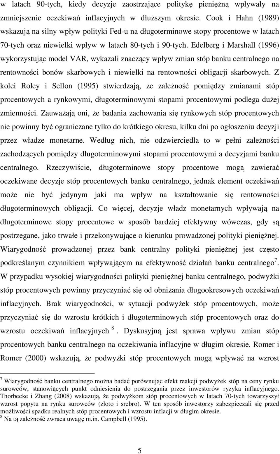Edelberg i Marshall (1996) wykorzystując model VAR, wykazali znaczący wpływ zmian stóp banku centralnego na rentowności bonów skarbowych i niewielki na rentowności obligacji skarbowych.