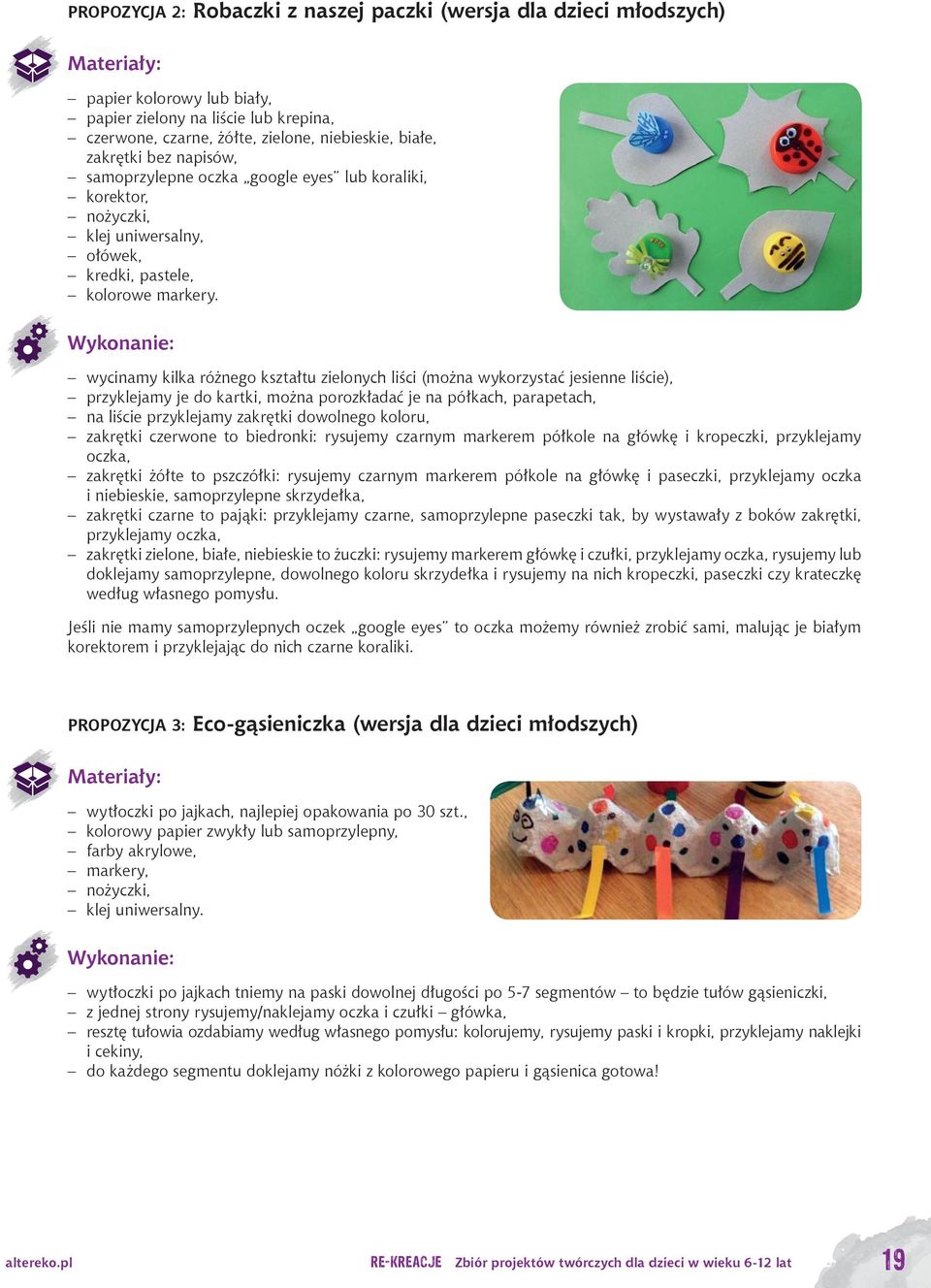wycinamy kilka różnego kształtu zielonych liści (można wykorzystać jesienne liście), przyklejamy je do kartki, można porozkładać je na półkach, parapetach, na liście przyklejamy zakrętki dowolnego