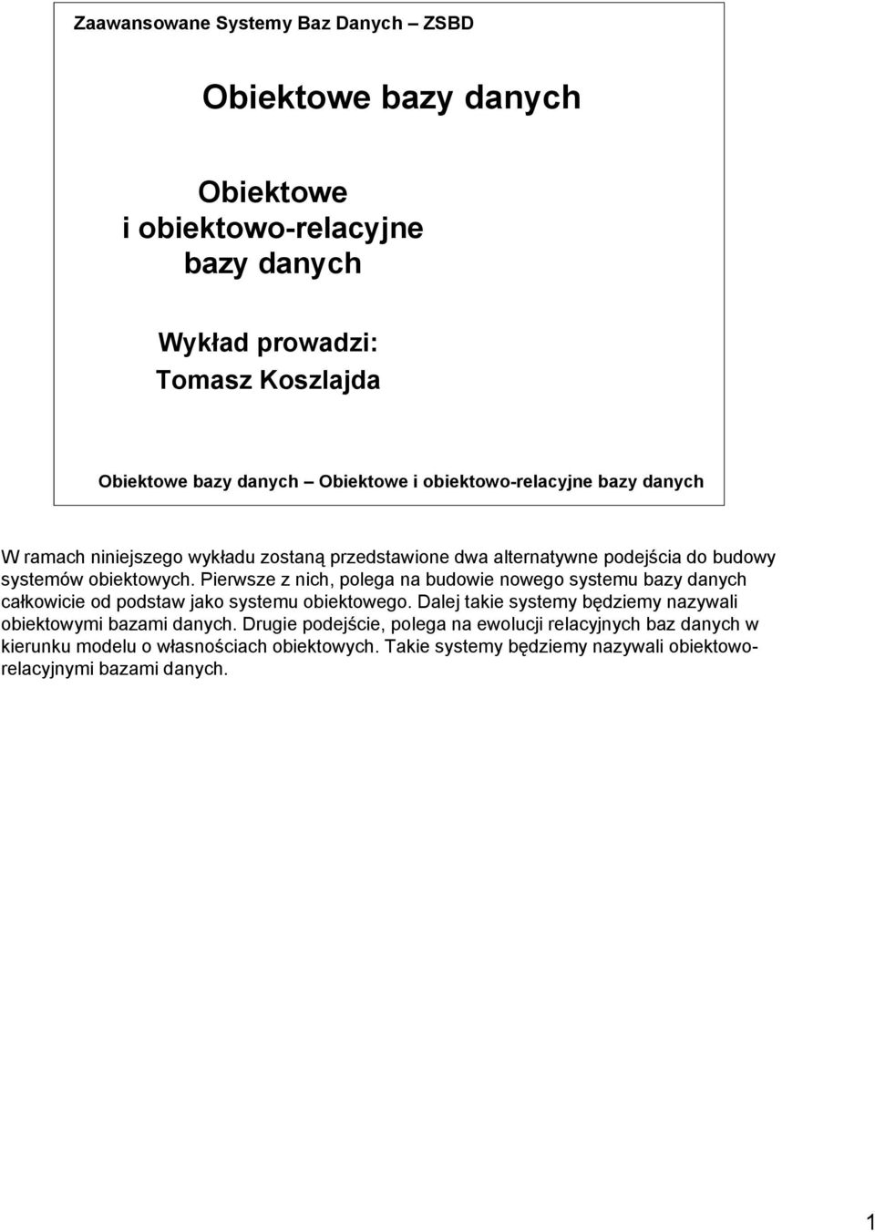 Pierwsze z nich, polega na budowie nowego systemu bazy danych całkowicie od podstaw jako systemu obiektowego.