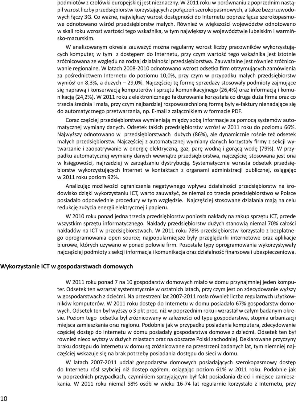 Co ważne, największy wzrost dostępności do Internetu poprzez łącze szerokopasmowe odnotowano wśród przedsiębiorstw małych.