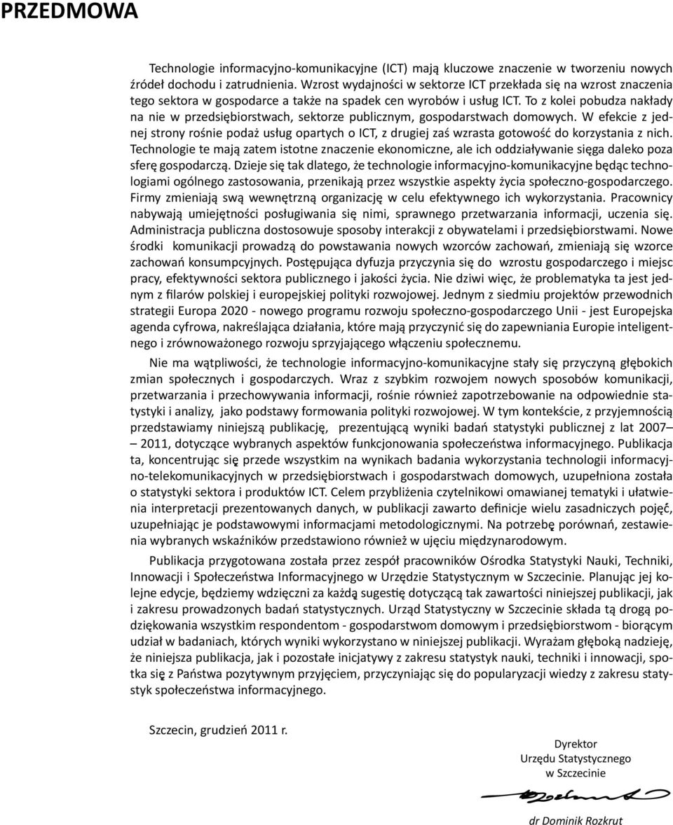 To z kolei pobudza nakłady na nie w przedsiębiorstwach, sektorze publicznym, gospodarstwach domowych.