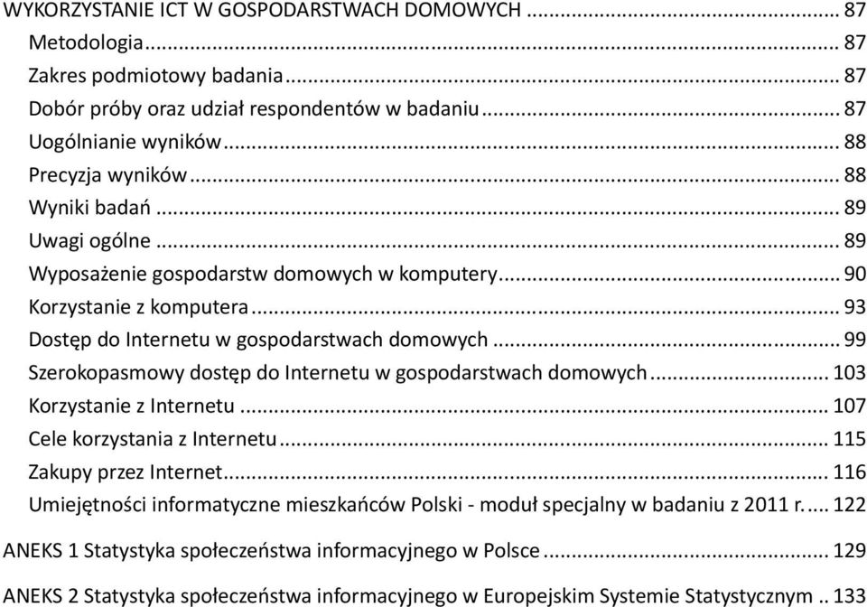 .. 99 Szerokopasmowy dostęp do Internetu w gospodarstwach domowych... 103 Korzystanie z Internetu... 107 Cele korzystania z Internetu... 115 Zakupy przez Internet.