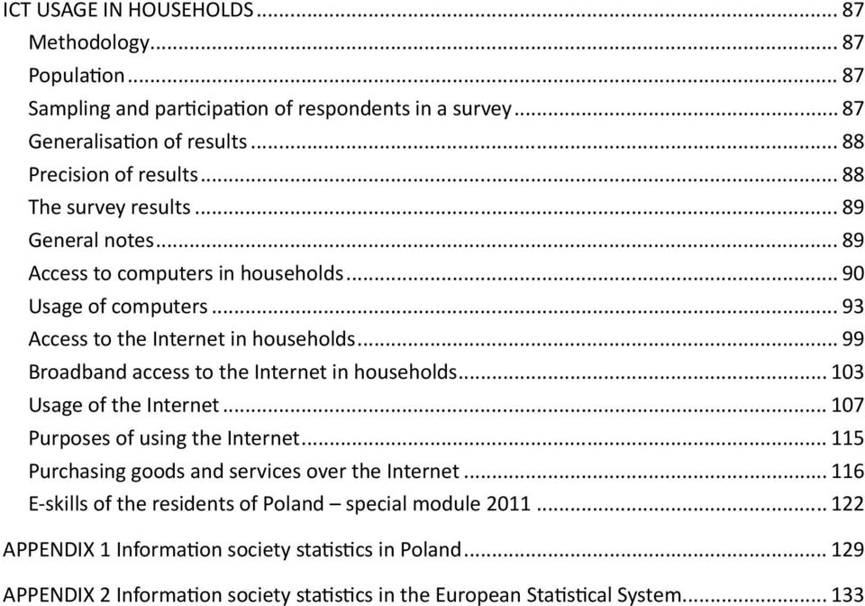 .. 99 Broadband access to the Internet in households... 103 Usage of the Internet... 107 Purposes of using the Internet... 115 Purchasing goods and services over the Internet.