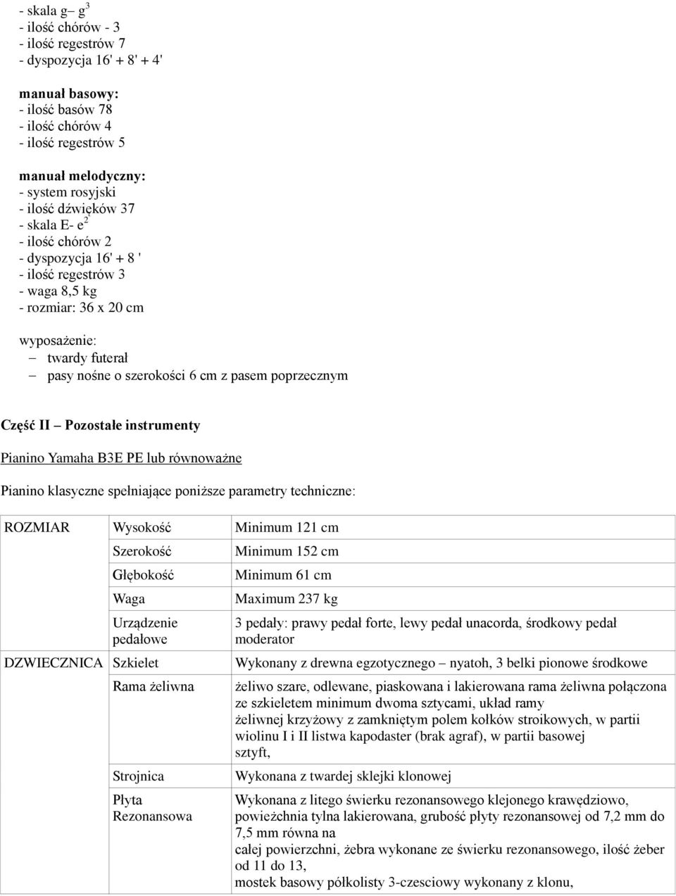 Część II Pozostałe instrumenty Pianino Yamaha B3E PE lub równoważne Pianino klasyczne spełniające poniższe parametry techniczne: ROZMIAR Wysokość Minimum 121 cm Szerokość Głębokość Waga Urządzenie