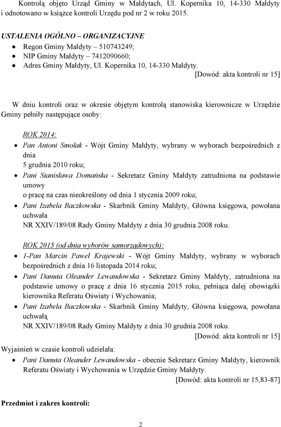 [Dowód: akta kontroli nr 15] W dniu kontroli oraz w okresie objętym kontrolą stanowiska kierownicze w Urzędzie Gminy pełniły następujące osoby: ROK 2014: Pan Antoni Smolak - Wójt Gminy Małdyty,