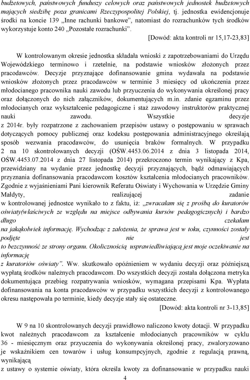 [Dowód: akta kontroli nr 15,17-23,83] W kontrolowanym okresie jednostka składała wnioski z zapotrzebowaniami do Urzędu Wojewódzkiego terminowo i rzetelnie, na podstawie wniosków złożonych przez