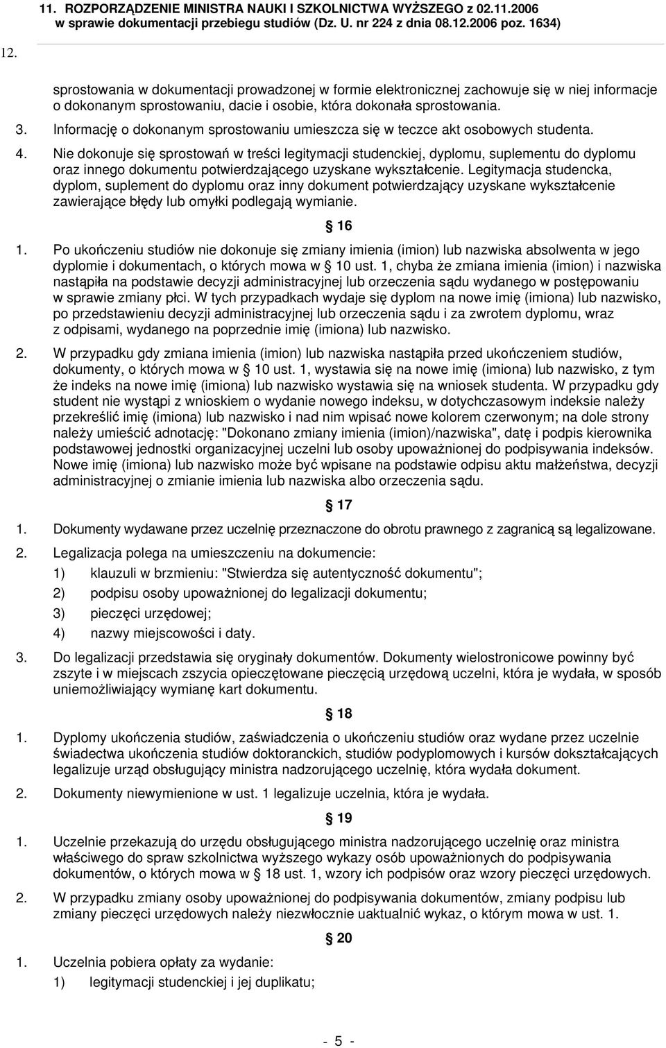 Informację o dokonanym sprostowaniu umieszcza się w teczce akt osobowych studenta. 4.