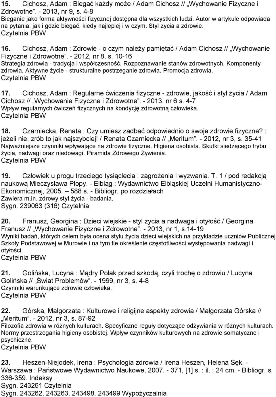 Cichosz, Adam : Zdrowie - o czym należy pamiętać / Adam Cichosz // Wychowanie Fizyczne i Zdrowotne. - 2012, nr 8, s. 10-16 Strategia zdrowia - tradycja i współczesność.