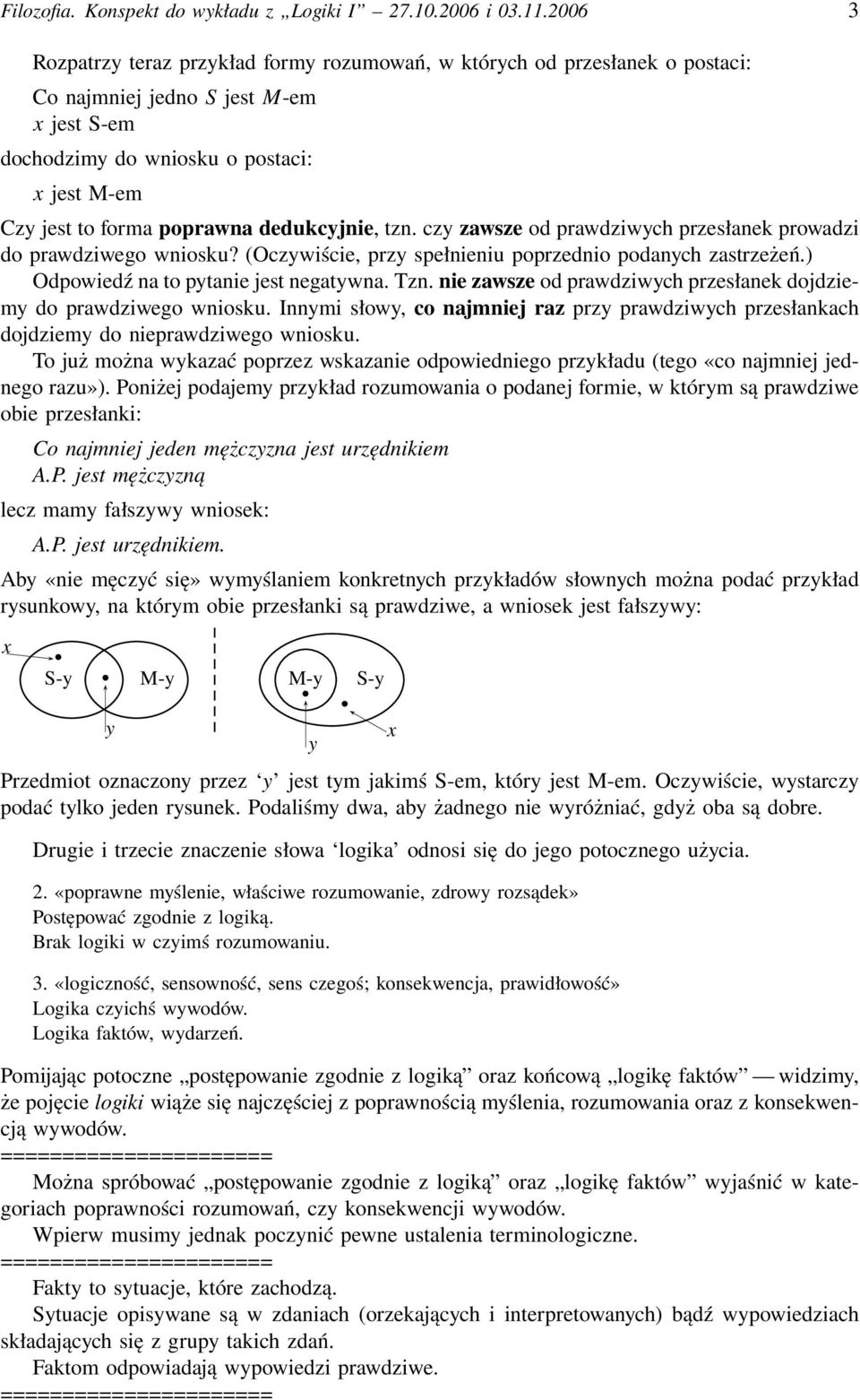 dedukcyjnie, tzn. czy zawsze od prawdziwych przesłanek prowadzi do prawdziwego wniosku? (Oczywiście, przy spełnieniu poprzednio podanych zastrzeżeń.) Odpowiedź na to pytanie jest negatywna. Tzn.