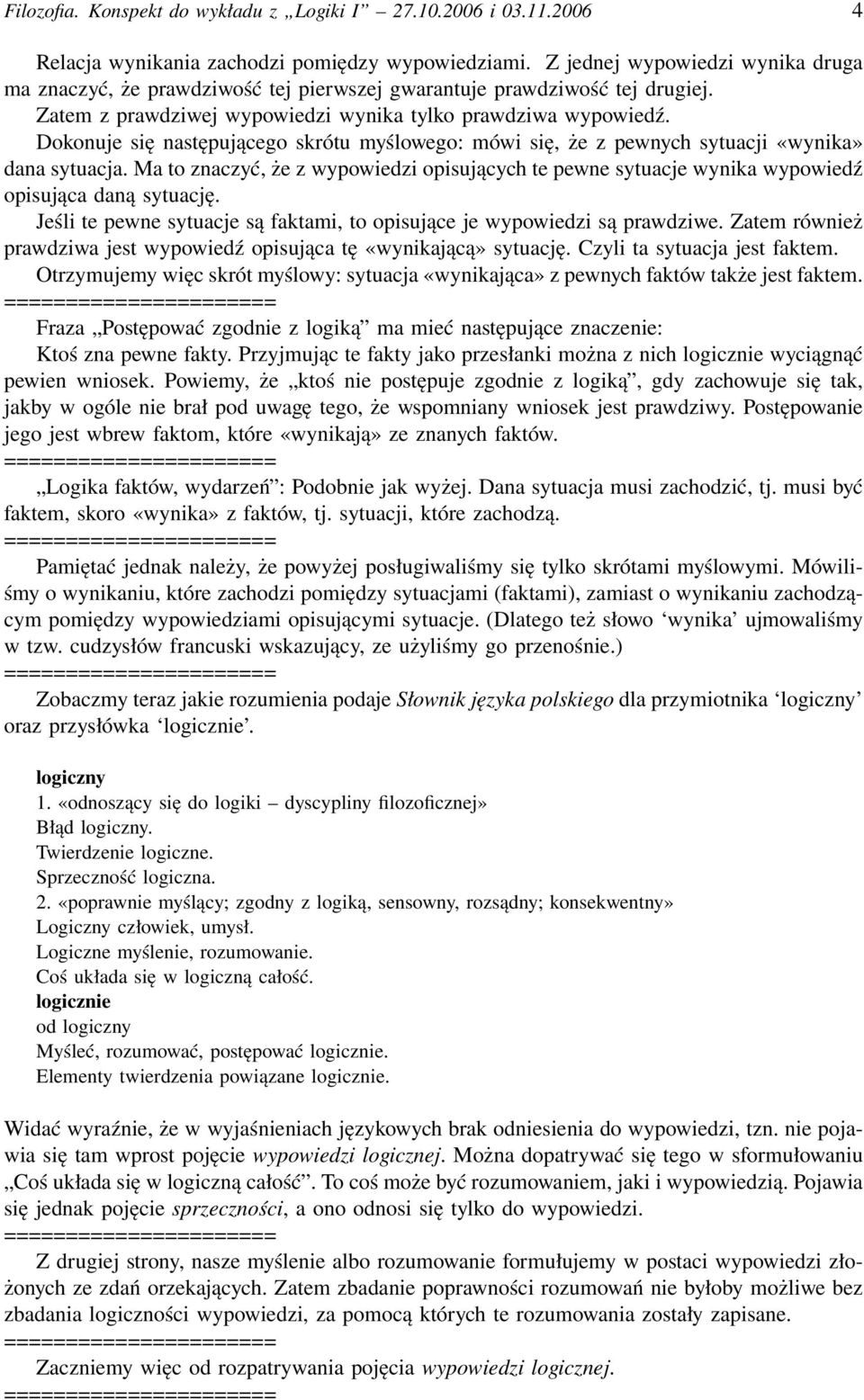 Dokonuje się następującego skrótu myślowego: mówi się, że z pewnych sytuacji «wynika» dana sytuacja.