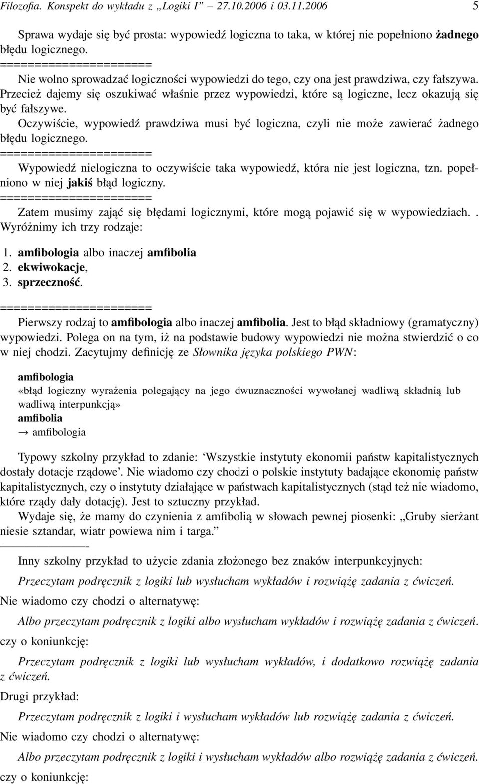 Oczywiście, wypowiedź prawdziwa musi być logiczna, czyli nie może zawierać żadnego błędu logicznego. Wypowiedź nielogiczna to oczywiście taka wypowiedź, która nie jest logiczna, tzn.