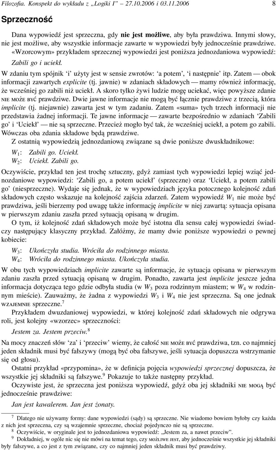 «Wzorcowym» przykładem sprzecznej wypowiedzi jest poniższa jednozdaniowa wypowiedź: Zabili go i uciekł. W zdaniu tym spójnik i użyty jest w sensie zwrotów: a potem, i następnie itp.