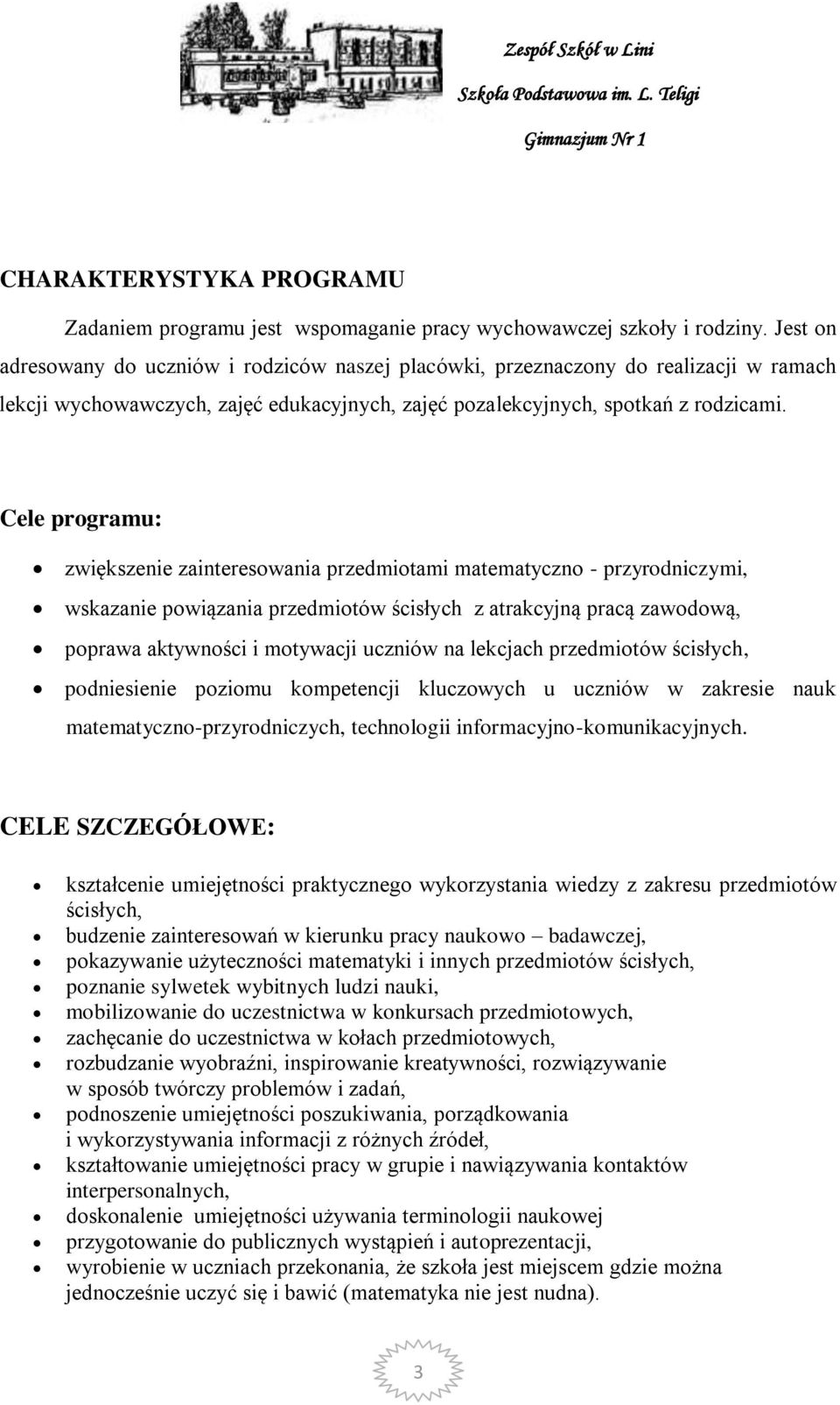 Cele programu: zwiększenie zainteresowania przedmiotami matematyczno - przyrodniczymi, wskazanie powiązania przedmiotów ścisłych z atrakcyjną pracą zawodową, poprawa aktywności i motywacji uczniów na