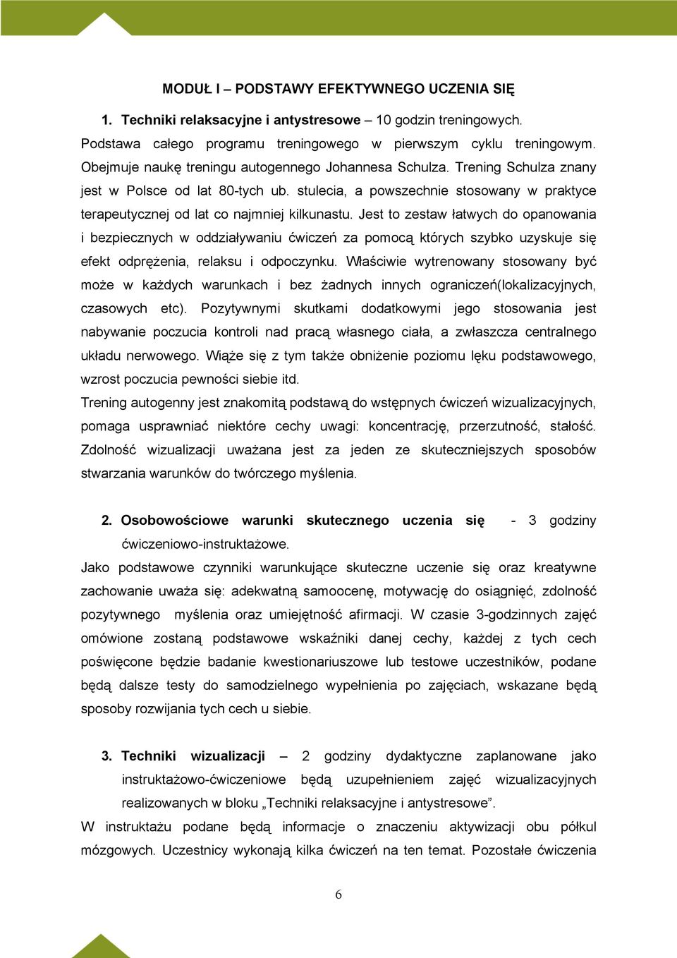 Jest to zestaw łatwych do opanowania i bezpiecznych w oddziaływaniu ćwiczeń za pomocą których szybko uzyskuje się efekt odprężenia, relaksu i odpoczynku.