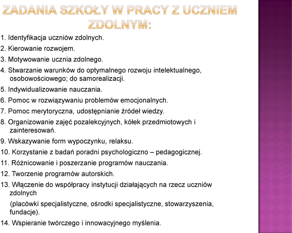 Organizowanie zajęć pozalekcyjnych, kółek przedmiotowych i zainteresowań. 9. Wskazywanie form wypoczynku, relaksu. 10. Korzystanie z badań poradni psychologiczno pedagogicznej. 11.