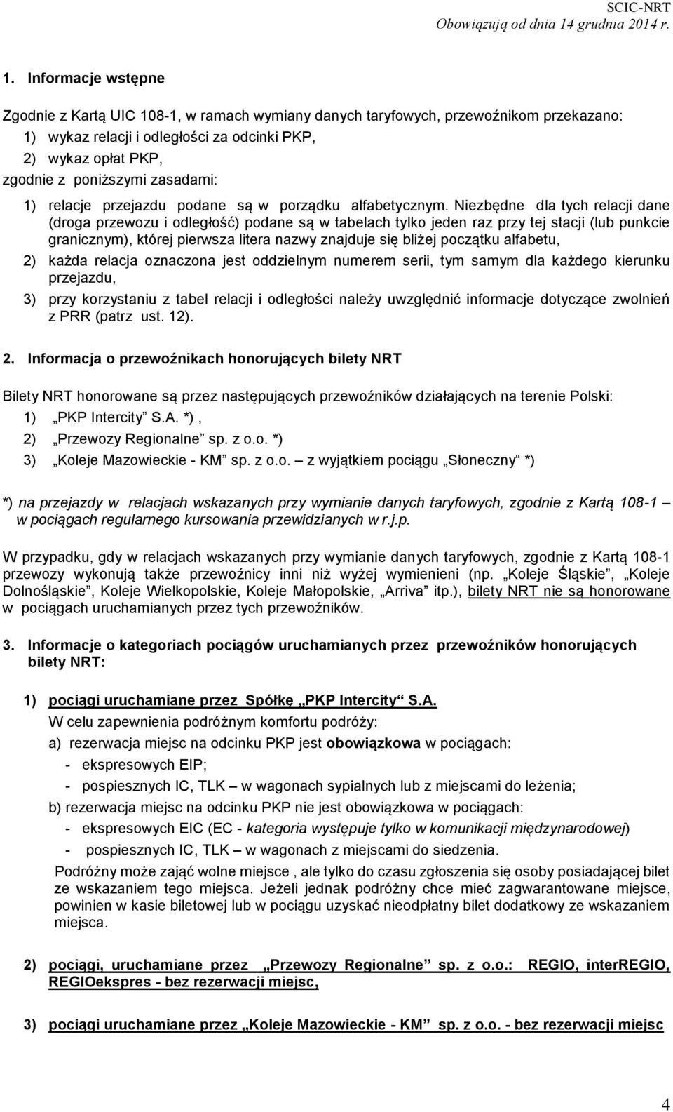 Niezbędne dla tych relacji dane (droga przewozu i odległość) podane są w tabelach tylko jeden raz przy tej stacji (lub punkcie granicznym), której pierwsza litera nazwy znajduje się bliżej początku