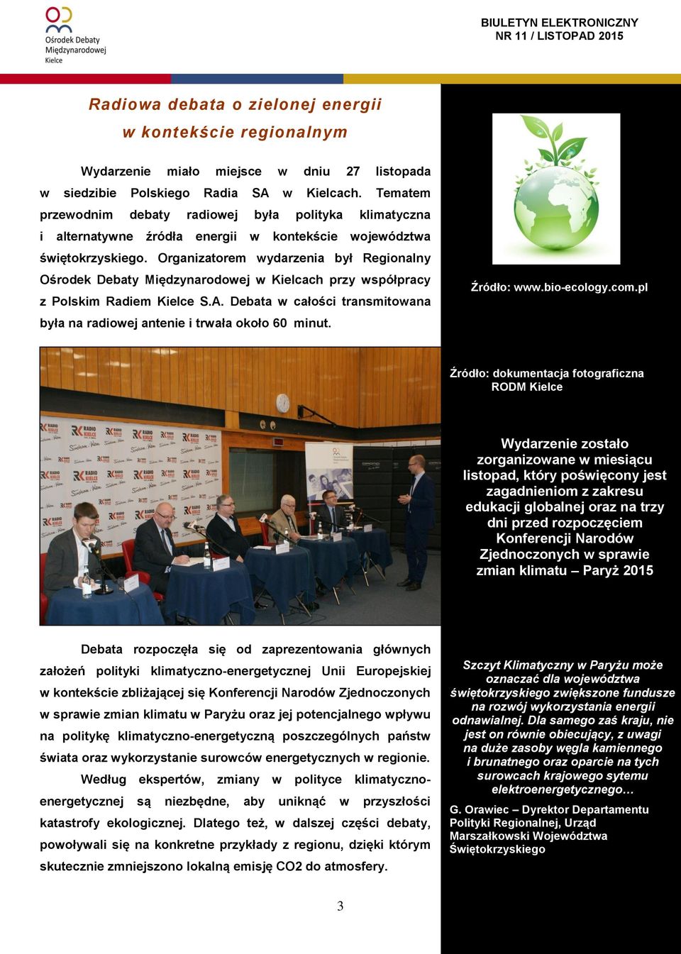 Organizatorem wydarzenia był Regionalny Ośrodek Debaty Międzynarodowej w Kielcach przy współpracy z Polskim Radiem Kielce S.A.