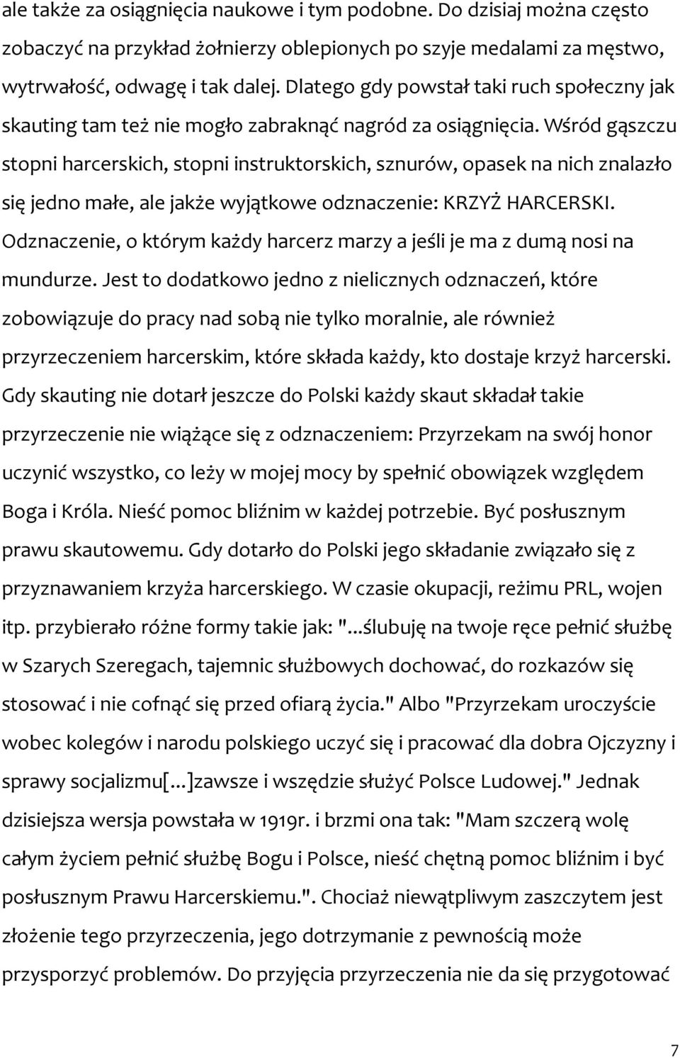Wśród gąszczu stopni harcerskich, stopni instruktorskich, sznurów, opasek na nich znalazło się jedno małe, ale jakże wyjątkowe odznaczenie: KRZYŻ HARCERSKI.