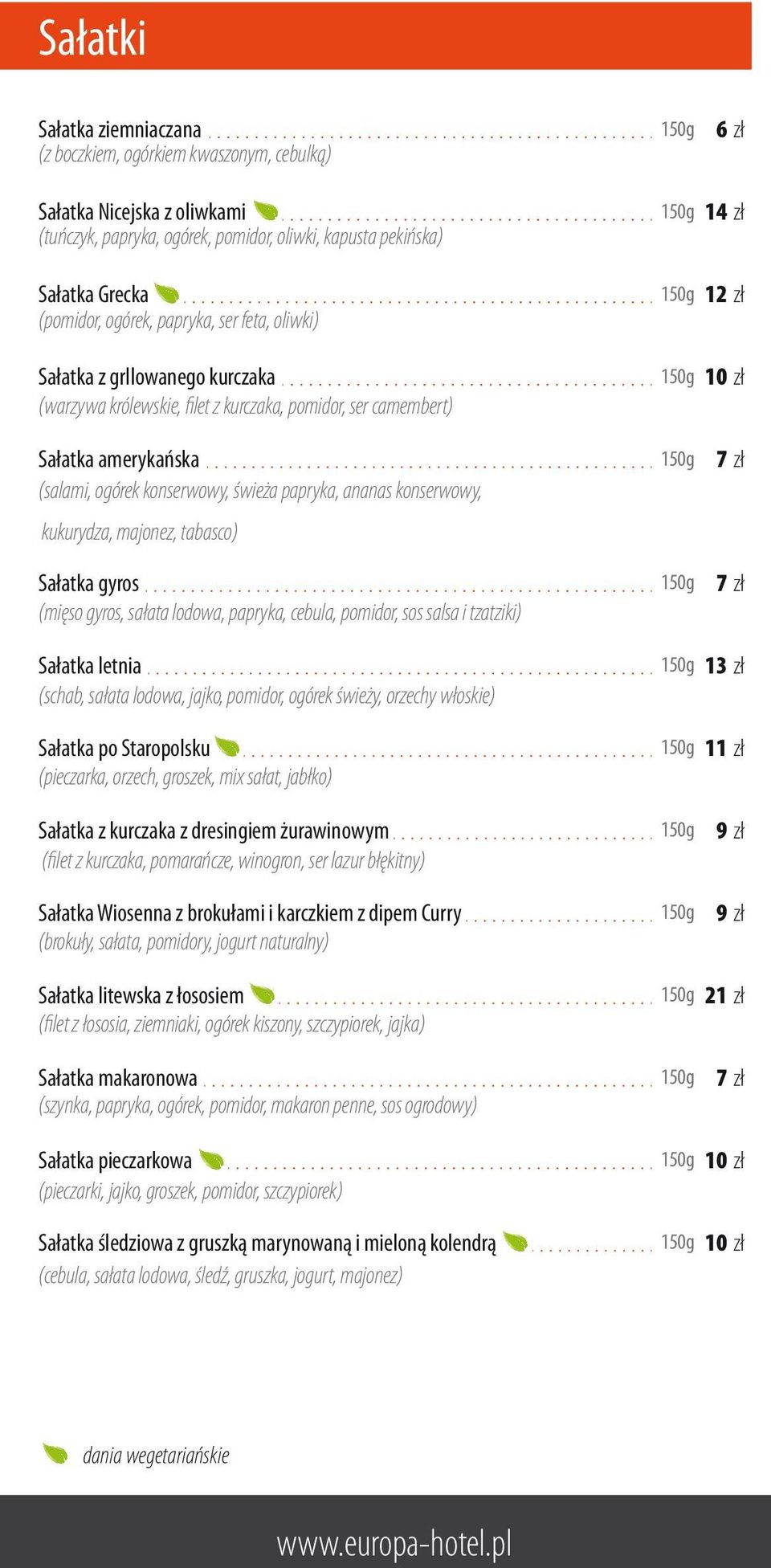 ananas konserwowy, kukurydza, majonez, tabasco) Sałatka gyros (mięso gyros, sałata lodowa, papryka, cebula, pomidor, sos salsa i tzatziki) Sałatka letnia (schab, sałata lodowa, jajko, pomidor, ogórek