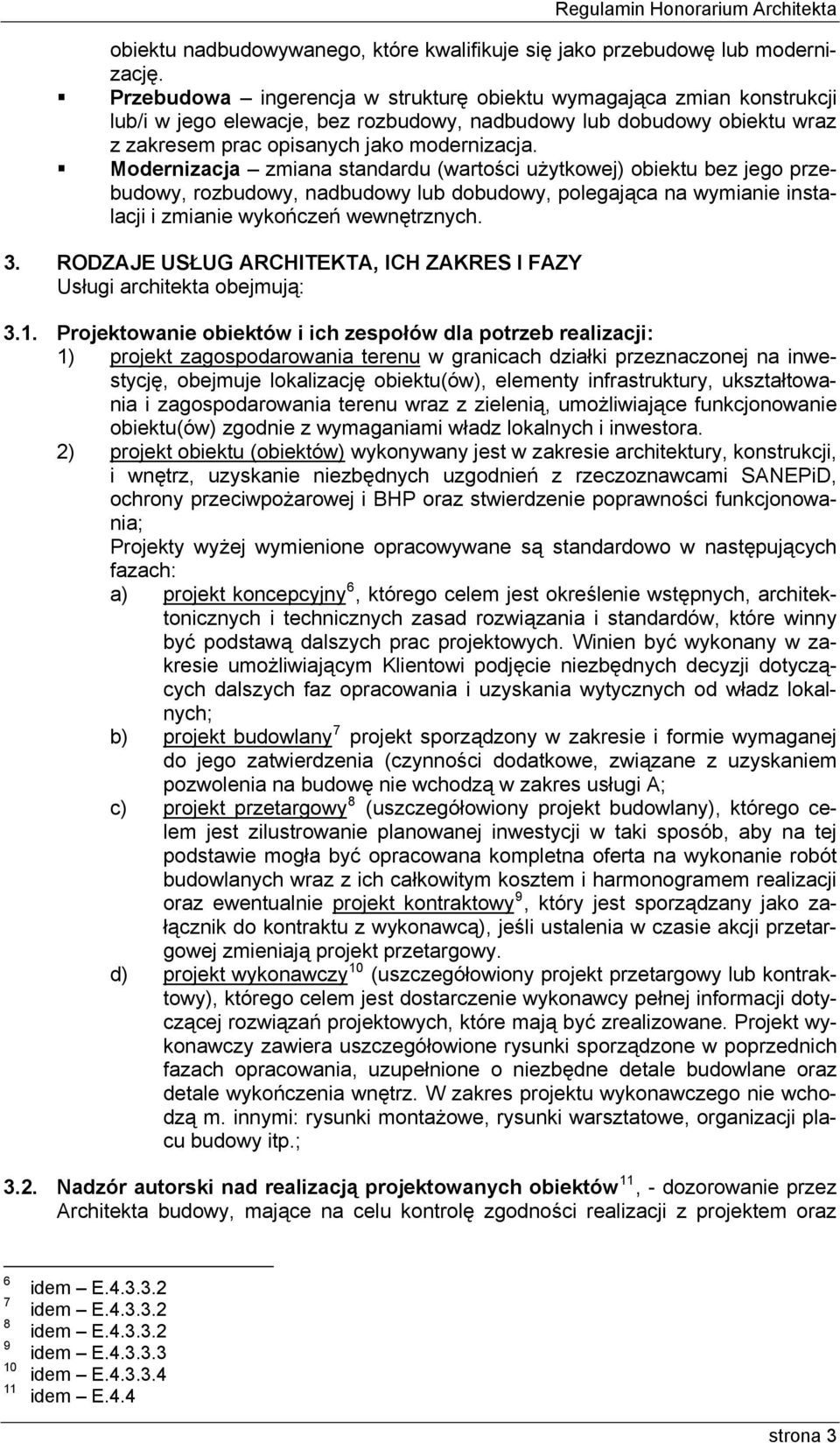 Modernizacja zmiana standardu (wartości użytkowej) obiektu bez jego przebudowy, rozbudowy, nadbudowy lub dobudowy, polegająca na wymianie instalacji i zmianie wykończeń wewnętrznych. 3.