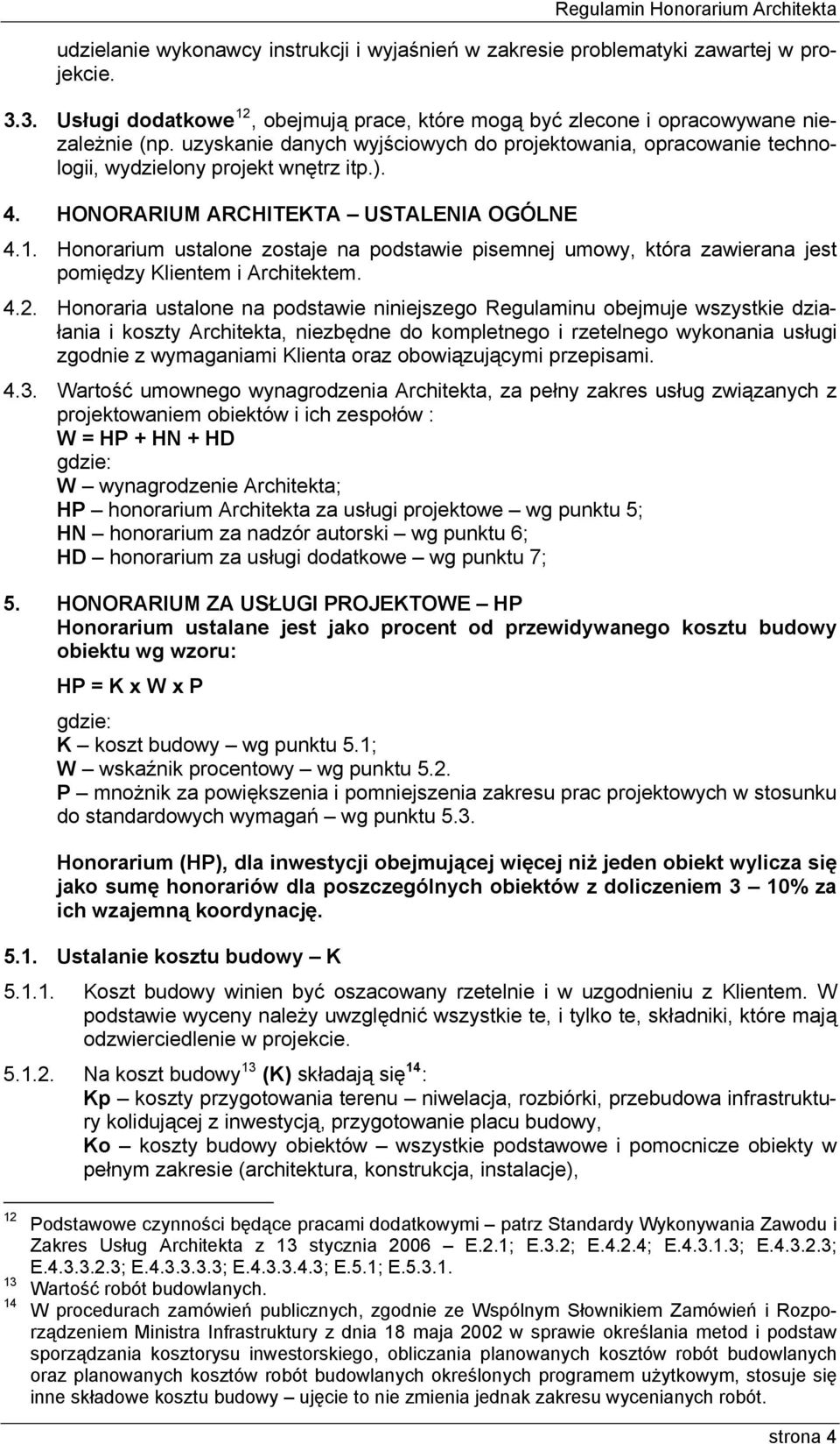 Honorarium ustalone zostaje na podstawie pisemnej umowy, która zawierana jest pomiędzy Klientem i Architektem. 4.2.
