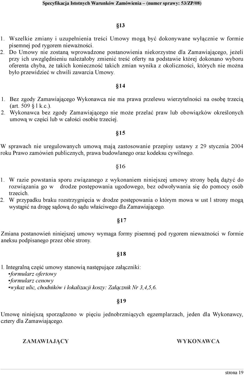 takich konieczność takich zmian wynika z okoliczności, których nie można było przewidzieć w chwili zawarcia Umowy. 14 1.