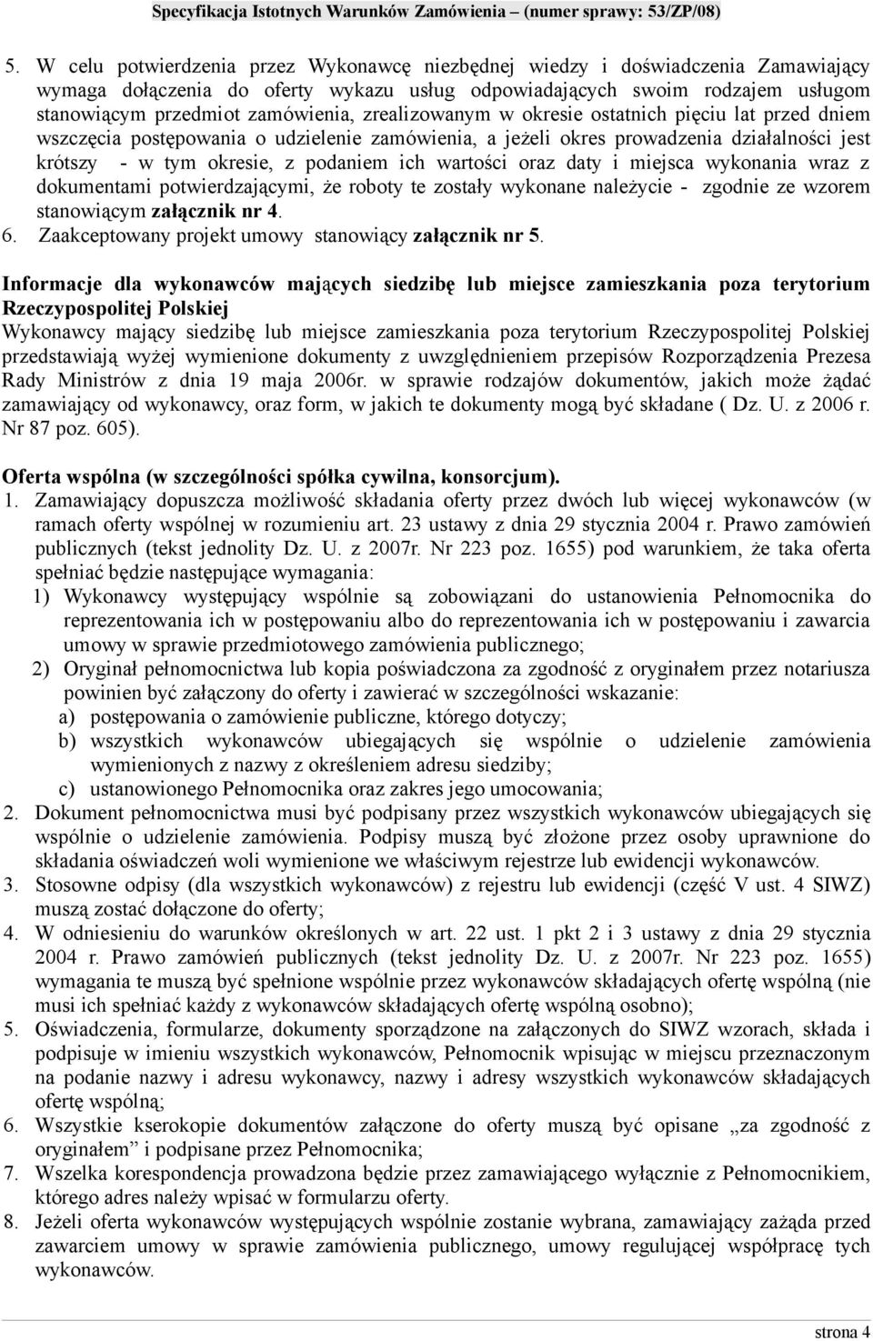 oraz daty i miejsca wykonania wraz z dokumentami potwierdzającymi, że roboty te zostały wykonane należycie - zgodnie ze wzorem stanowiącym załącznik nr 4. 6.