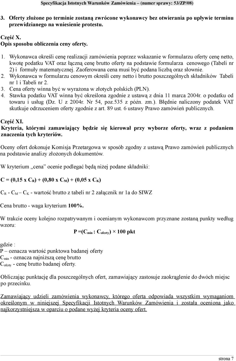 formuły matematycznej. Zaoferowana cena musi być podana liczbą oraz słownie. 2. Wykonawca w formularzu cenowym określi ceny netto i brutto poszczególnych składników Tabeli nr 1 i Tabeli nr 2. 3.