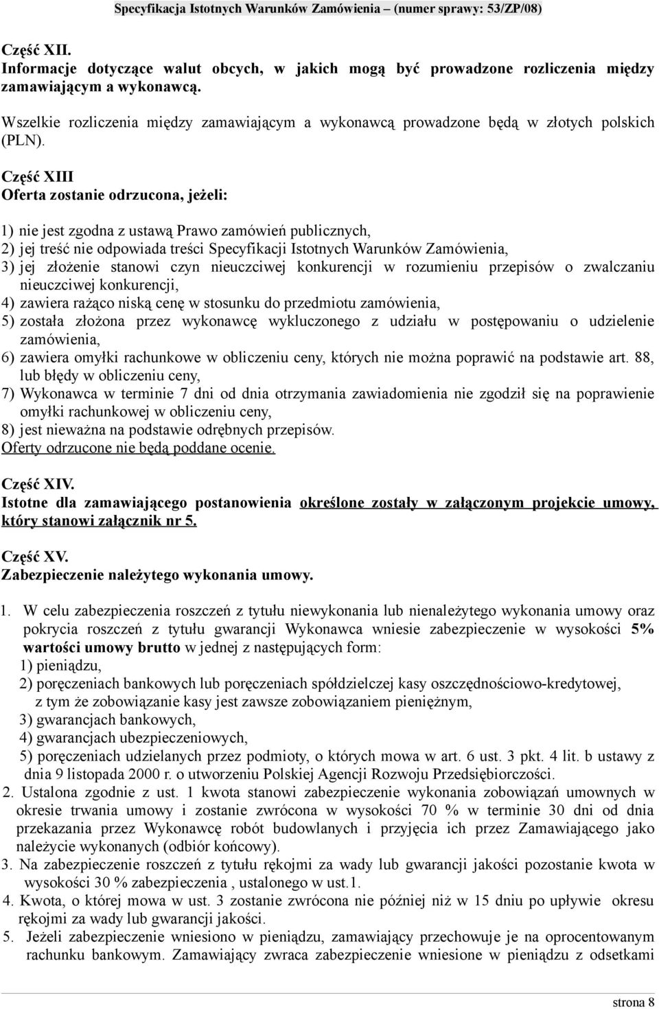 Część XIII Oferta zostanie odrzucona, jeżeli: 1) nie jest zgodna z ustawą Prawo zamówień publicznych, 2) jej treść nie odpowiada treści Specyfikacji Istotnych Warunków Zamówienia, 3) jej złożenie