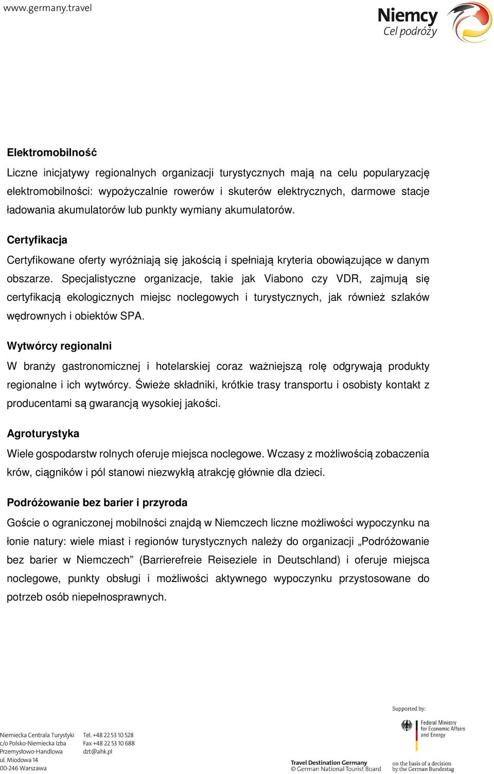 Specjalistyczne organizacje, takie jak Viabono czy VDR, zajmują się certyfikacją ekologicznych miejsc noclegowych i turystycznych, jak również szlaków wędrownych i obiektów SPA.