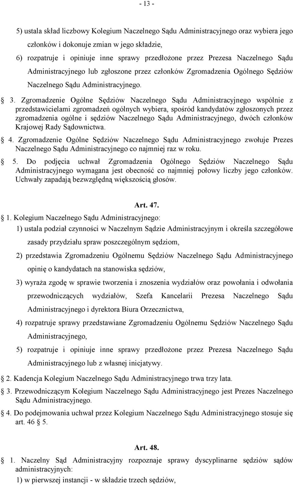 Zgromadzenie Ogólne Sędziów Naczelnego Sądu Administracyjnego wspólnie z przedstawicielami zgromadzeń ogólnych wybiera, spośród kandydatów zgłoszonych przez zgromadzenia ogólne i sędziów Naczelnego