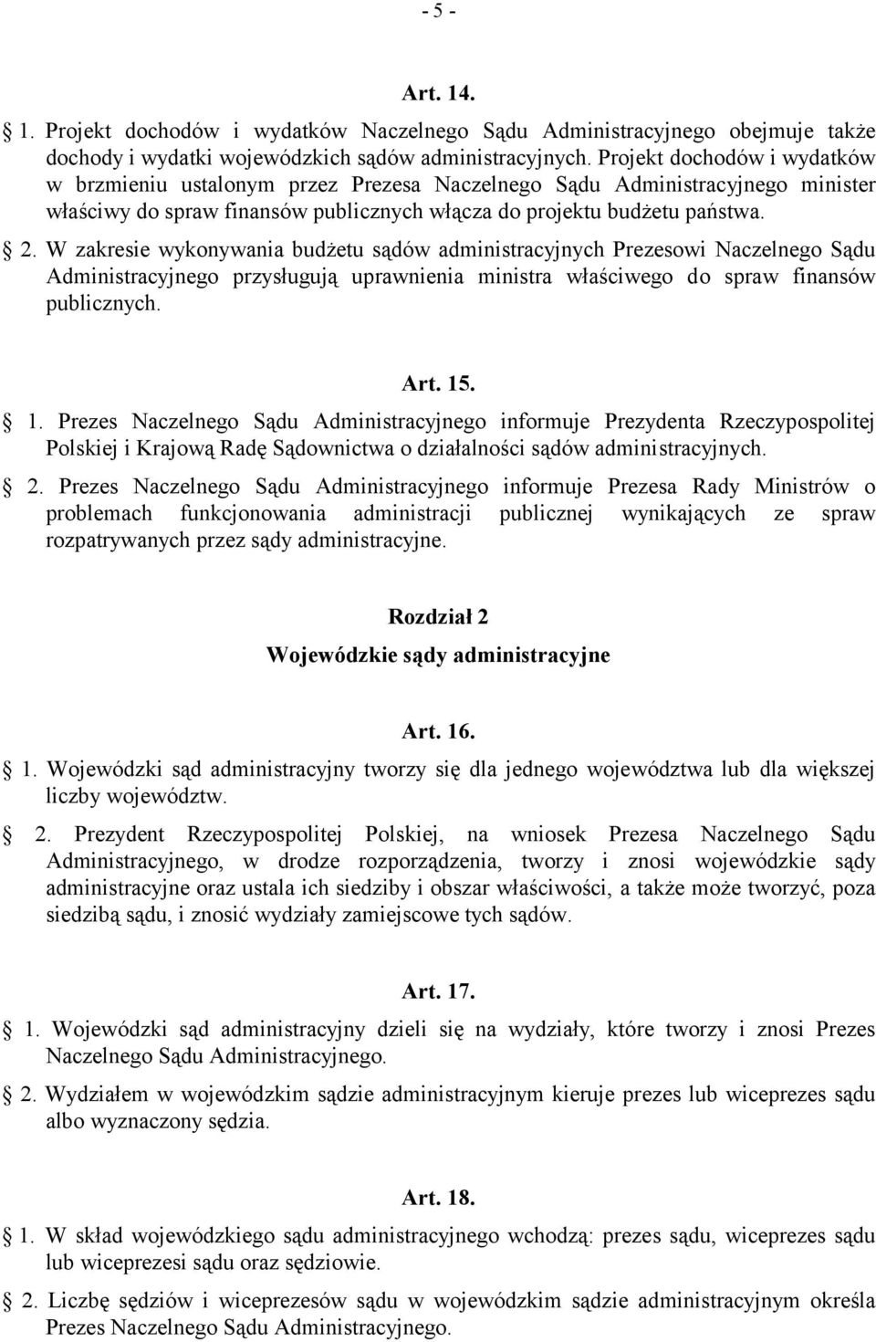 W zakresie wykonywania budżetu sądów administracyjnych Prezesowi Naczelnego Sądu Administracyjnego przysługują uprawnienia ministra właściwego do spraw finansów publicznych. Art. 15