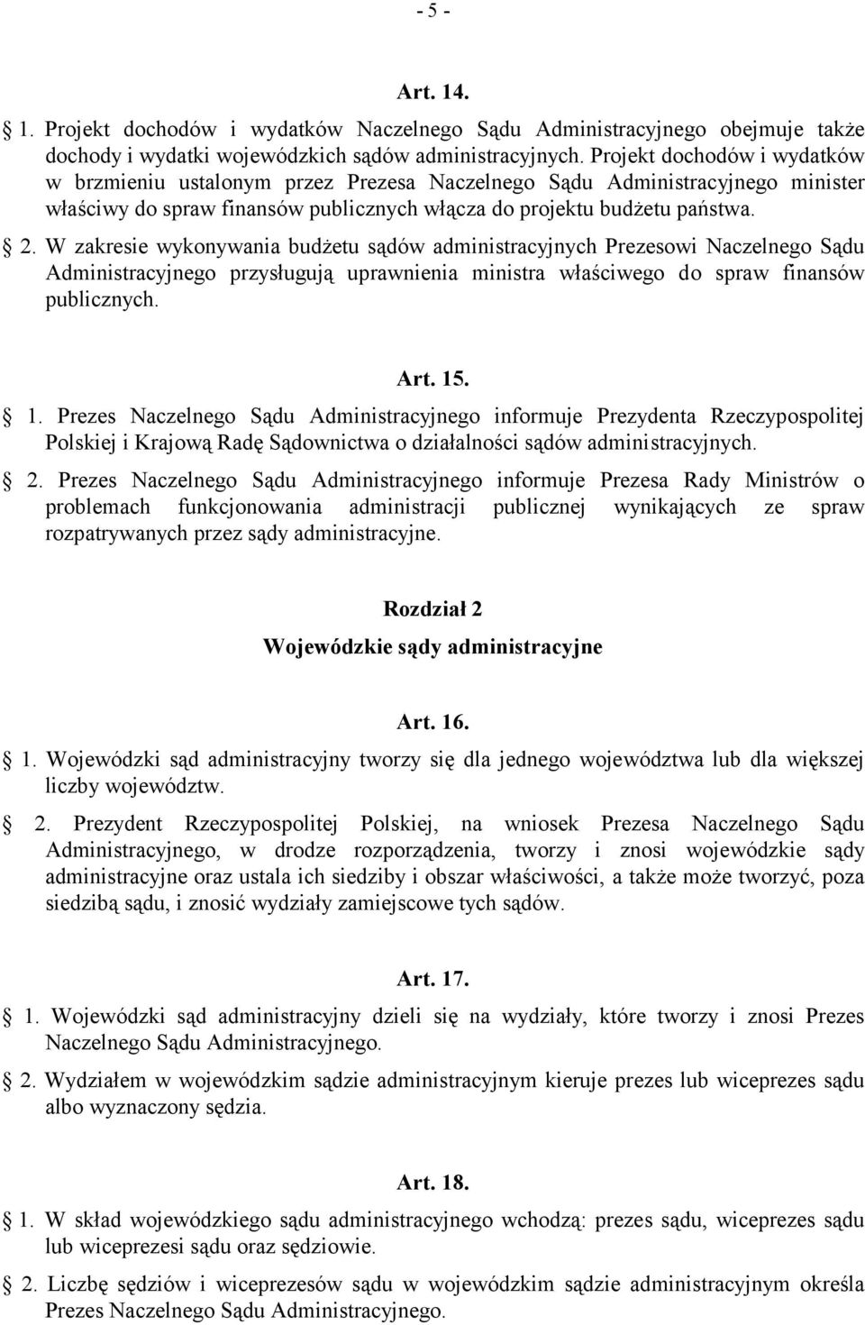 W zakresie wykonywania budżetu sądów administracyjnych Prezesowi Naczelnego Sądu Administracyjnego przysługują uprawnienia ministra właściwego do spraw finansów publicznych. Art. 15