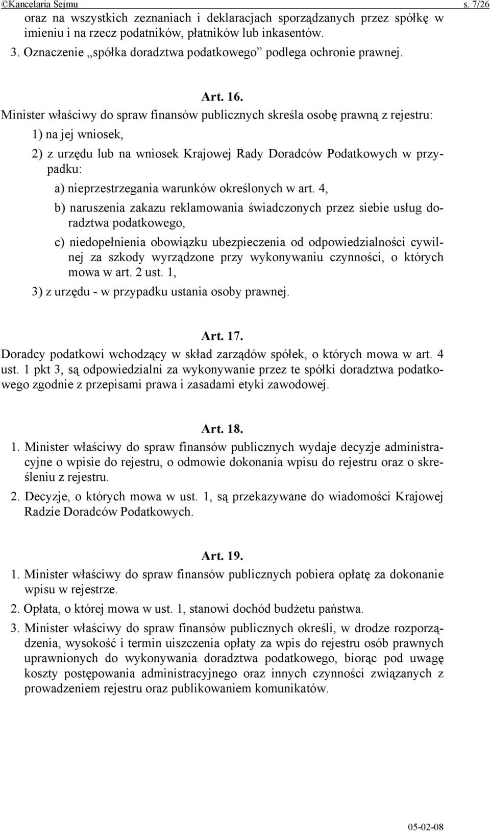 Minister właściwy do spraw finansów publicznych skreśla osobę prawną z rejestru: 1) na jej wniosek, 2) z urzędu lub na wniosek Krajowej Rady Doradców Podatkowych w przypadku: a) nieprzestrzegania